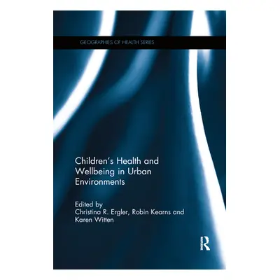 "Children's Health and Wellbeing in Urban Environments" - "" ("Ergler Christina R.")