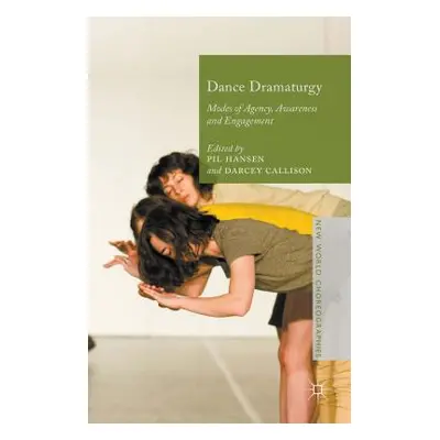 "Dance Dramaturgy: Modes of Agency, Awareness and Engagement" - "" ("Hansen Pil")