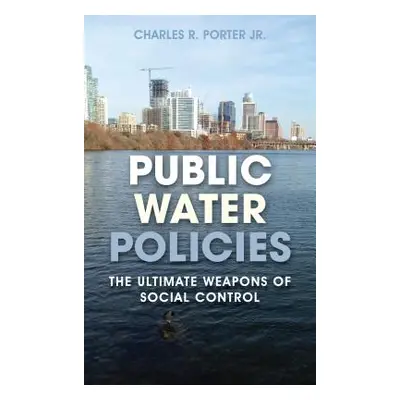 "Public Water Policies: The Ultimate Weapons of Social Control" - "" ("Porter Charles R.")