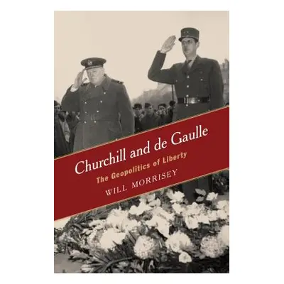 "Churchill and de Gaulle: The Geopolitics of Liberty" - "" ("Morrisey Will")