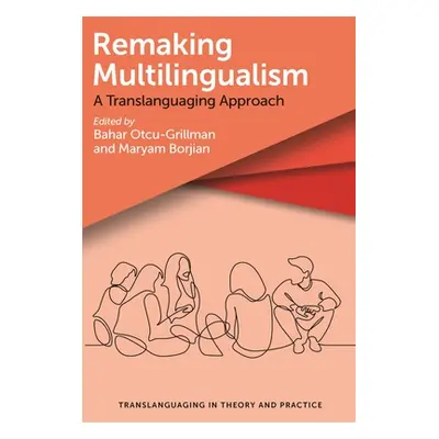 "Remaking Multilingualism: A Translanguaging Approach" - "" ("Otcu-Grillman Bahar")