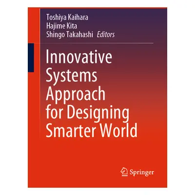 "Innovative Systems Approach for Designing Smarter World" - "" ("Kaihara Toshiya")