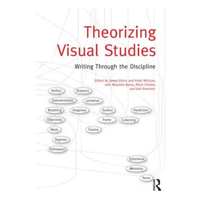 "Theorizing Visual Studies: Writing Through the Discipline" - "" ("Elkins James")