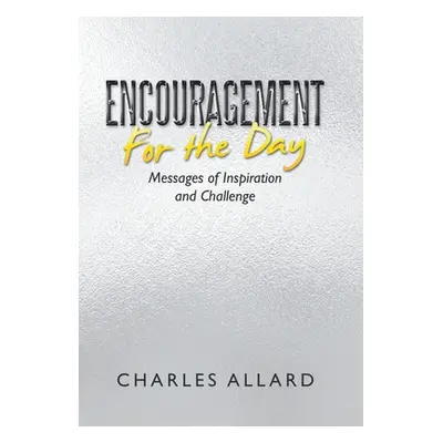 "Encouragement for the Day: Messages of Inspiration and Challenge" - "" ("Allard Charles")