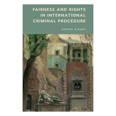 "Fairness and Rights in International Criminal Procedure" - "" ("Rigney Sophie")