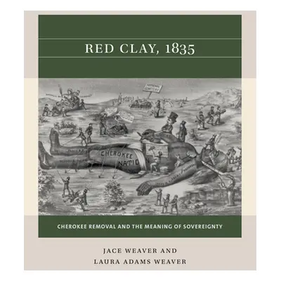 "Red Clay, 1835: Cherokee Removal and the Meaning of Sovereignty" - "" ("Weaver Jace")