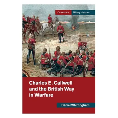 "Charles E. Callwell and the British Way in Warfare" - "" ("Whittingham Daniel")