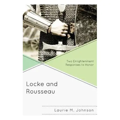 "Locke and Rousseau: Two Enlightenment Responses to Honor" - "" ("Johnson Laurie M.")