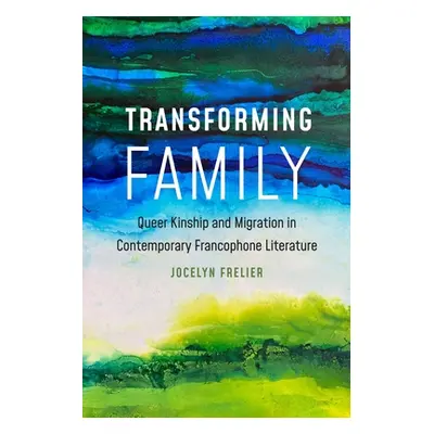 "Transforming Family: Queer Kinship and Migration in Contemporary Francophone Literature" - "" (