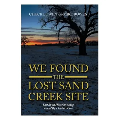 "We Found the Lost Sand Creek Site: Lost by an Historian's Map Found by a Soldier's Clue" - "" (