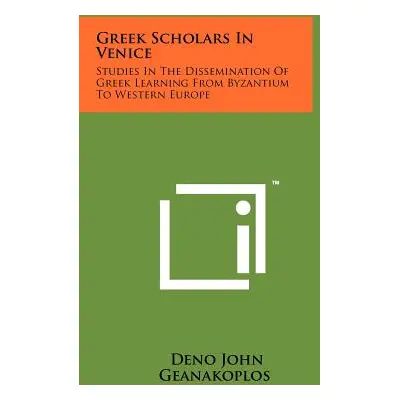 "Greek Scholars In Venice: Studies In The Dissemination Of Greek Learning From Byzantium To West