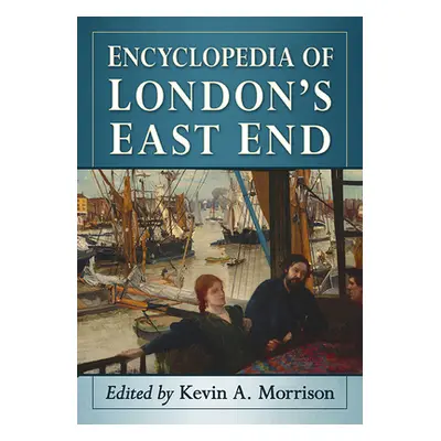 "Encyclopedia of London's East End" - "" ("Morrison Kevin A.")