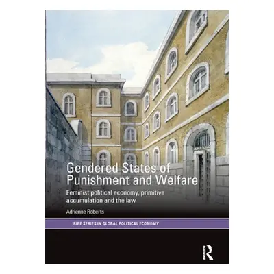 "Gendered States of Punishment and Welfare: Feminist Political Economy, Primitive Accumulation a