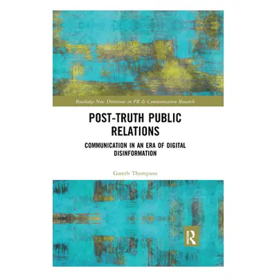 "Post-Truth Public Relations: Communication in an Era of Digital Disinformation" - "" ("Thompson