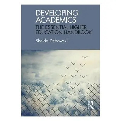 "Developing Academics: The essential higher education handbook" - "" ("Debowski Shelda")