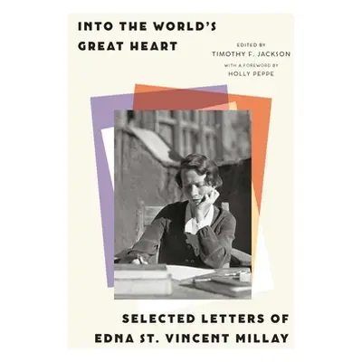 "Into the World's Great Heart: Selected Letters of Edna St. Vincent Millay" - "" ("Millay Edna S