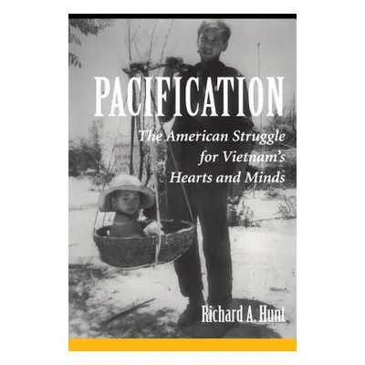 "Pacification: The American Struggle For Vietnam's Hearts And Minds" - "" ("Hunt Richard a.")