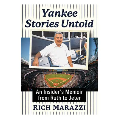 "Yankee Stories Untold: An Insider's Memoir from Ruth to Jeter" - "" ("Marazzi Rich")