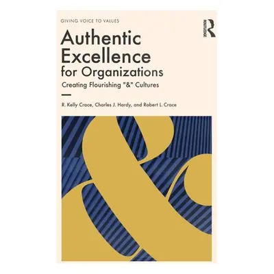 "Authentic Excellence for Organizations: Creating Flourishing & Cultures" - "" ("Crace R. Kelly"