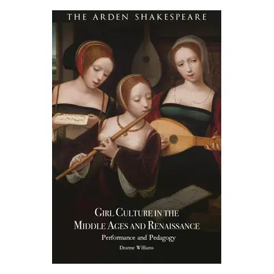 "Girl Culture in the Middle Ages and Renaissance: Performance and Pedagogy" - "" ("Williams Dean