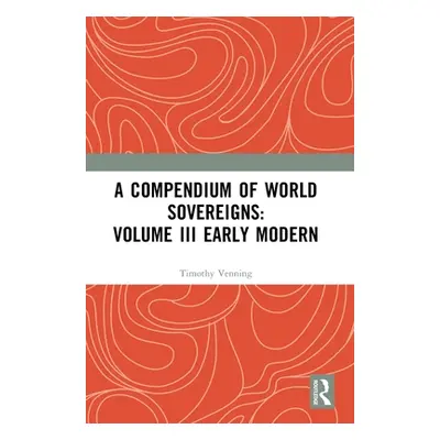 "A Compendium of World Sovereigns: Volume III Early Modern" - "" ("Venning Timothy")