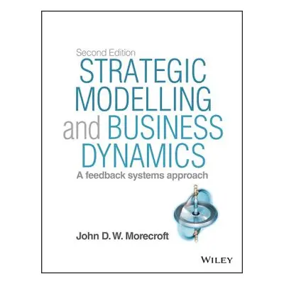 "Strategic Modelling and Business Dynamics, + Website: A Feedback Systems Approach" - "" ("Morec