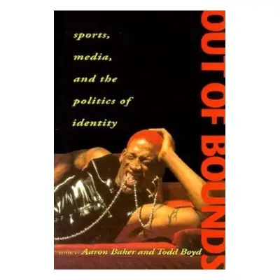 "Out of Bounds: Sports, Media and the Politics of Identity" - "" ("Baker Aaron")