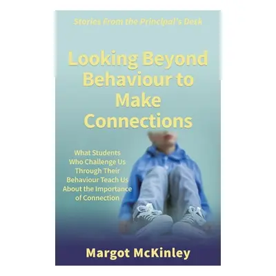 "Looking Beyond Behaviour to Make Connections" - "" ("McKinley Margot")