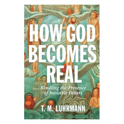 "How God Becomes Real: Kindling the Presence of Invisible Others" - "" ("Luhrmann T. M.")