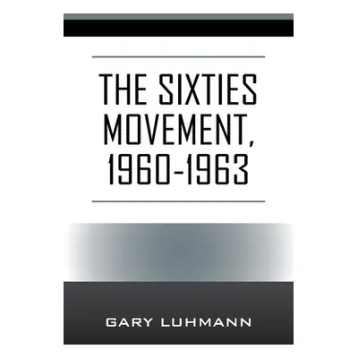 "The Sixties Movement, 1960-1963" - "" ("Luhmann Gary")