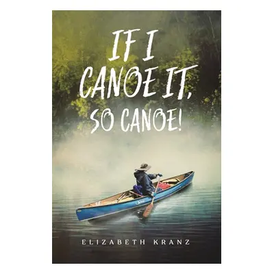 "If I Canoe It, So Canoe!" - "" ("Kranz Elizabeth")