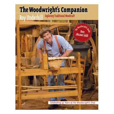 "Woodwright's Companion: Exploring Traditional Woodcraft" - "" ("Underhill Roy")