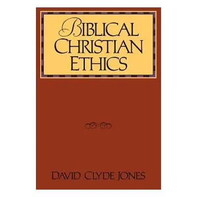 "Biblical Christian Ethics" - "" ("Jones David Clyde")