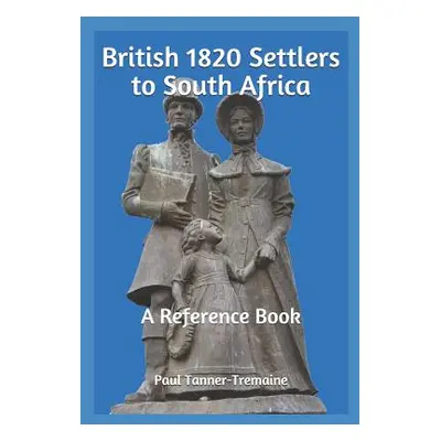 "British 1820 Settlers to South Africa: A Reference Book" - "" ("Tanner-Tremaine Paul")