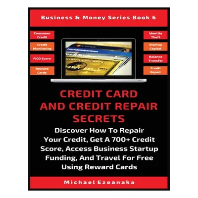 "Credit Card And Credit Repair Secrets: Discover How To Repair Your Credit, Get A 700+ Credit Sc