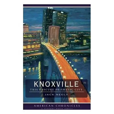 "Knoxville: This Obscure Prismatic City" - "" ("Neely Jack")