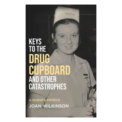 "Keys to the Drug Cupboard and other Catastrophes: A Nurse's Memoir​" - "" ("Wilkinson Joan")