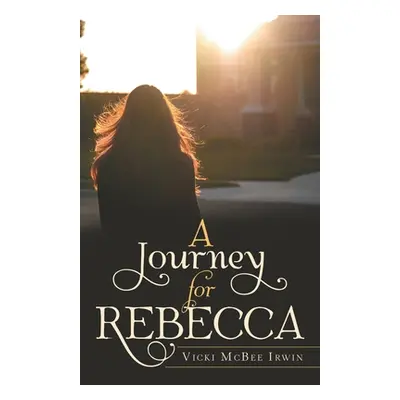 "A Journey for Rebecca" - "" ("Irwin Vicki McBee")