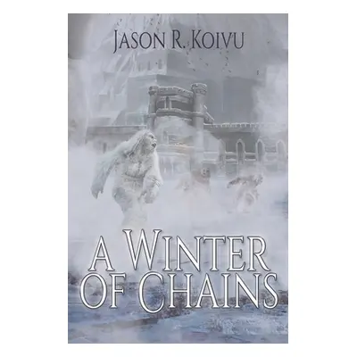 "A Winter of Chains" - "" ("Koivu Jason R.")