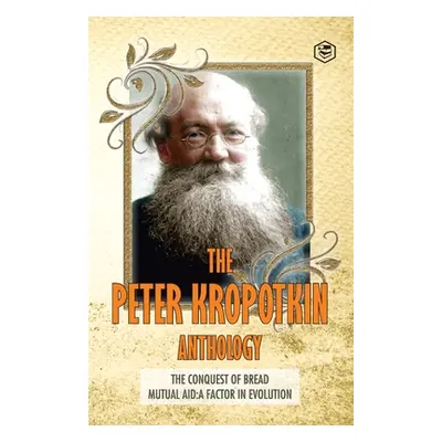 "The Peter Kropotkin Anthology The Conquest of Bread & Mutual Aid A Factor of Evolution" - "" ("