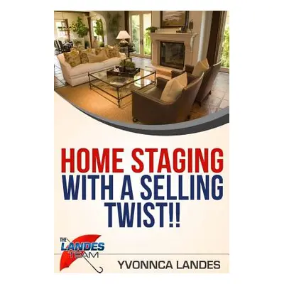 "Home Staging With a Selling Twist" - "" ("Landes Yvonnca")