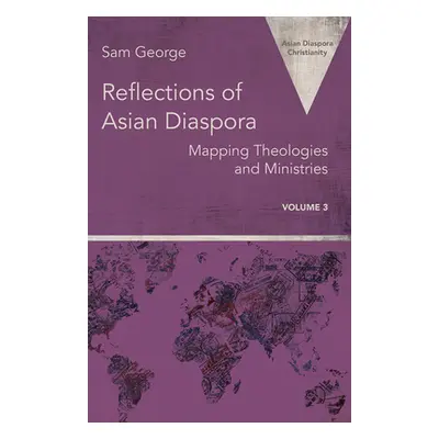 "Reflections of Asian Diaspora: Mapping Theologies and Ministries" - "" ("George Sam")