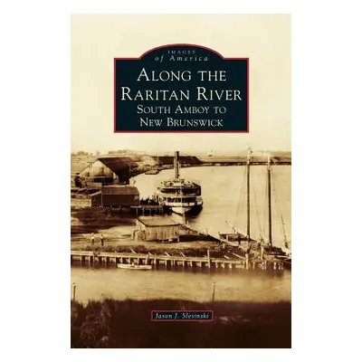 "Along the Raritan River: South Amboy to New Brunswick" - "" ("Slesinski Jason J.")