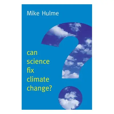 "Can Science Fix Climate Change?: A Case Against Climate Engineering" - "" ("Hulme Mike")