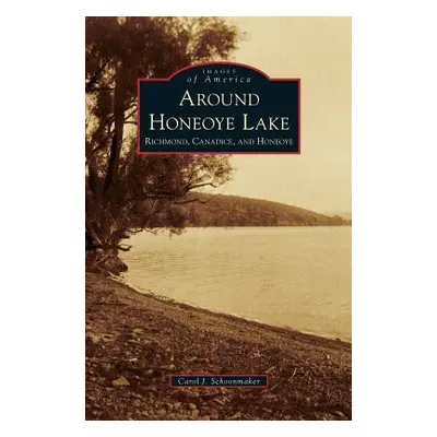 "Around Honeoye Lake: Richmond, Canadice, and Honeoye" - "" ("Schoonmaker Carol J.")