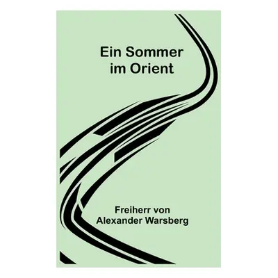 "Ein Sommer im Orient" - "" ("Von Alexander Warsberg Freiherr")