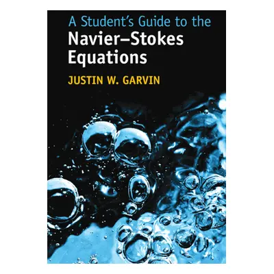 "A Student's Guide to the Navier-Stokes Equations" - "" ("Garvin Justin W.")