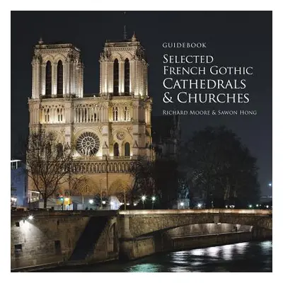 "Guidebook Selected French Gothic Cathedrals and Churches" - "" ("Moore Richard")