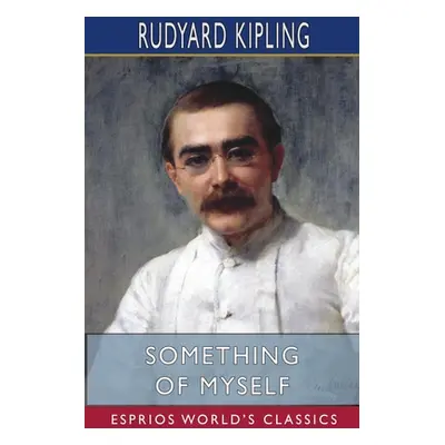 "Something of Myself (Esprios Classics)" - "" ("Kipling Rudyard")