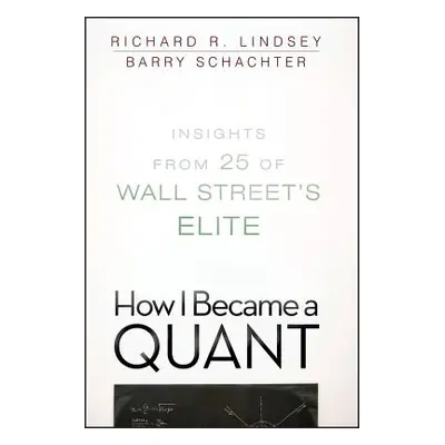 "How I Became a Quant: Insights from 25 of Wall Street's Elite" - "" ("Schachter Barry")